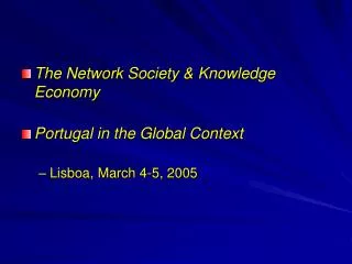 The Network Society &amp; Knowledge Economy Portugal in the Global Context Lisboa, March 4-5, 2005