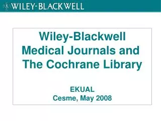 Wiley-Blackwell Medical Journals and The Cochrane Library EKUAL Cesme, May 2008