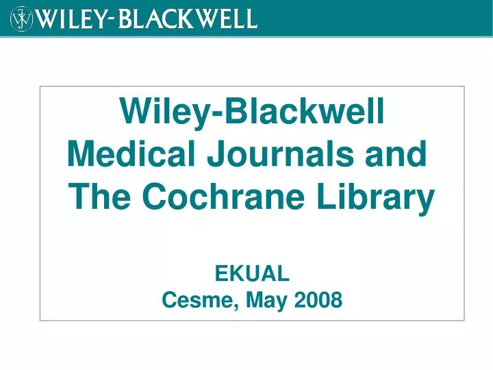 wiley blackwell medical journals and the cochrane library ekual cesme may 2008