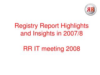 Registry Report Highlights and Insights in 2007/8 RR IT meeting 2008