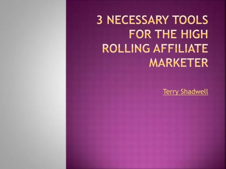 3 necessary tools for the high rolling affiliate marketer