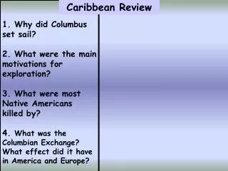 1. Why did Columbus set sail? 	 2. What were the main motivations for exploration? 3. What were most Native Americans k