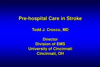 Pre-hospital Care in Stroke Todd J. Crocco, MD Director Division of EMS University of Cincinnati Cincinnati, OH