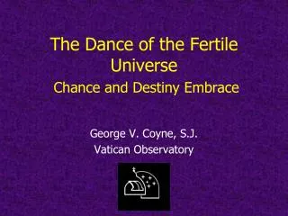 The Dance of the Fertile Universe