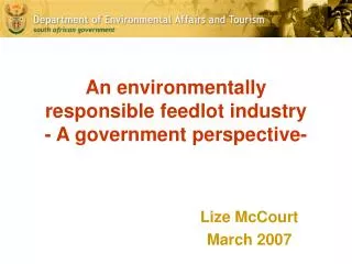 An environmentally responsible feedlot industry - A government perspective-