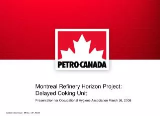 Montreal Refinery Horizon Project: Delayed Coking Unit Presentation for Occupational Hygiene Association March 26, 2008
