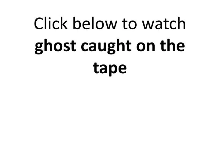 click below to watch ghost caught on the tape