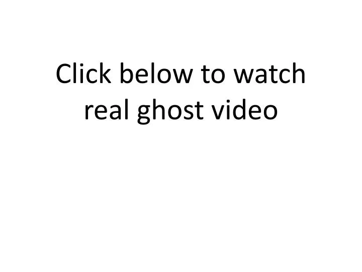 click below to watch real ghost video