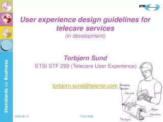 User experience design guidelines for telecare services (in development) Torbjørn Sund ETSI STF 299 (Telecare User Exper