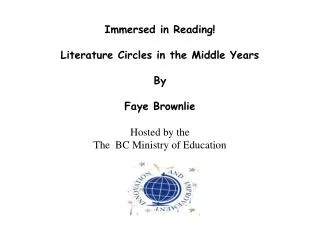 Immersed in Reading! Literature Circles in the Middle Years By Faye Brownlie Hosted by the The BC Ministry of Education