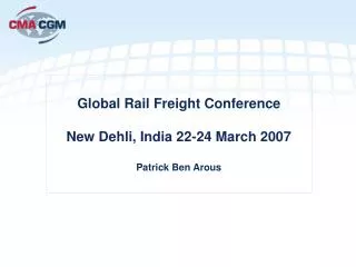 Global Rail Freight Conference New Dehli, India 22-24 March 2007 Patrick Ben Arous