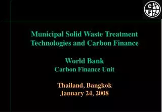 Municipal Solid Waste Treatment Technologies and Carbon Finance World Bank Carbon Finance Unit Thailand, Bangkok Januar