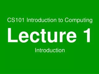 CS101 Introduction to Computing Lecture 1 Introduction