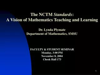 The NCTM Standards : A Vision of Mathematics Teaching and Learning Dr. Lynda Plymate Department of Mathematics, SMSU F