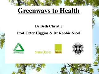 Greenways to Health Dr Beth Christie Prof. Peter Higgins &amp; Dr Robbie Nicol
