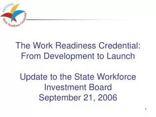 The Work Readiness Credential: From Development to Launch Update to the State Workforce Investment Board