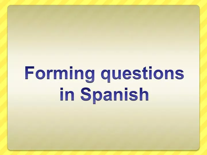 forming questions in spanish