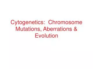 Cytogenetics: Chromosome Mutations, Aberrations &amp; Evolution