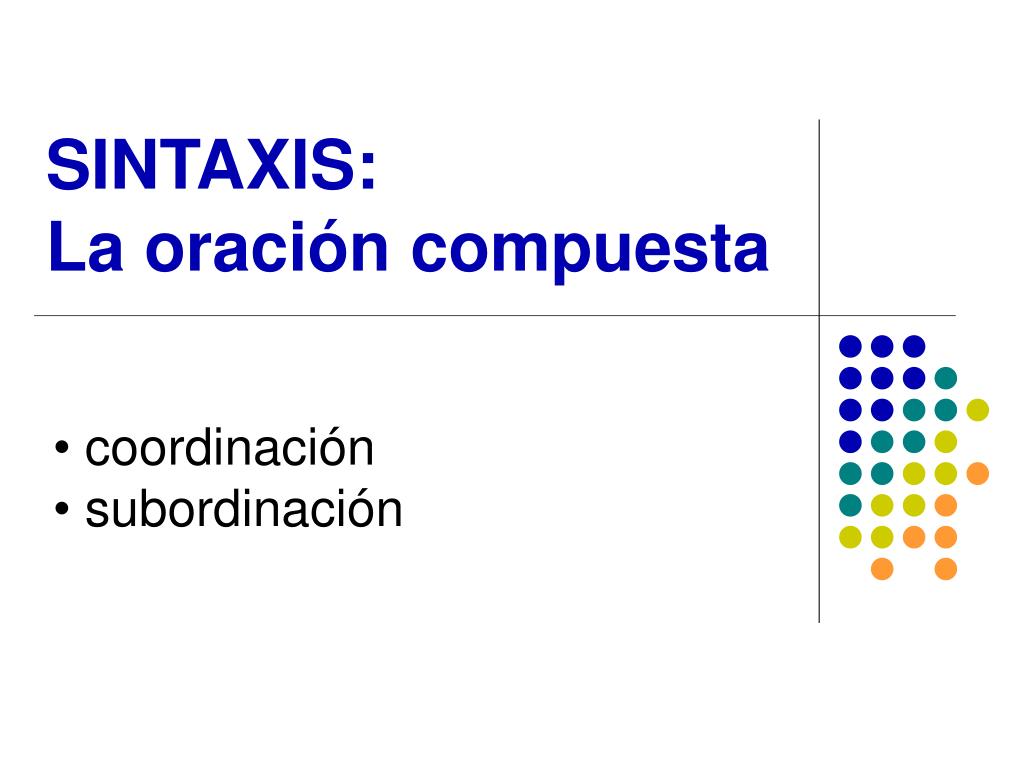 PPT - SINTAXIS: La oración compuesta PowerPoint Presentation, free ...