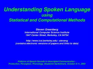 Understanding Spoken Language using Statistical and Computational Methods Steven Greenberg International Computer Scien