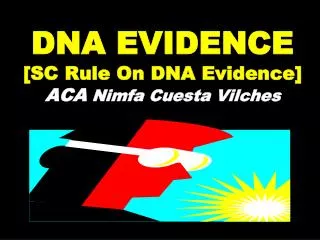 DNA EVIDENCE [SC Rule On DNA Evidence] ACA Nimfa Cuesta Vilches