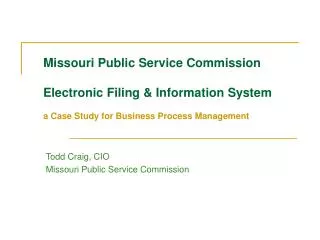 Missouri Public Service Commission Electronic Filing &amp; Information System a Case Study for Business Process Manageme