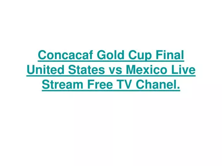 concacaf gold cup final united states vs mexico live stream free tv chanel