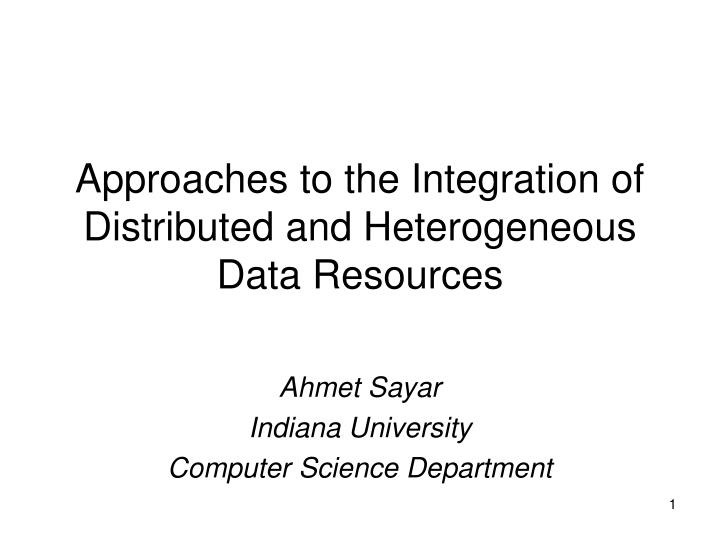 approaches to the integration of distributed and heterogeneous data resources