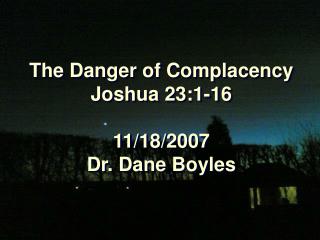 The Danger of Complacency Joshua 23:1-16 11/18/2007 Dr. Dane Boyles