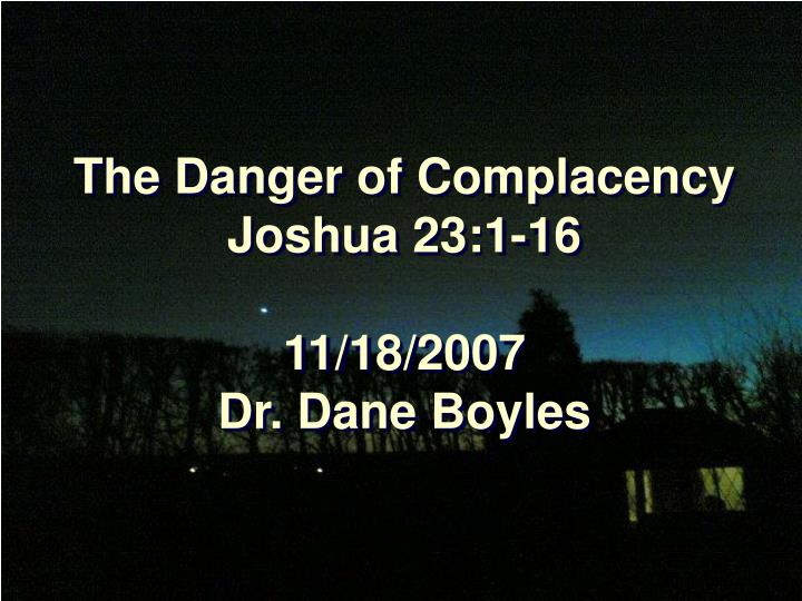 the danger of complacency joshua 23 1 16 11 18 2007 dr dane boyles