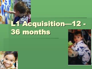 L1 Acquisition—12 -36 months