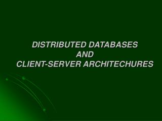 DISTRIBUTED DATABASES AND CLIENT-SERVER ARCHITECHURES