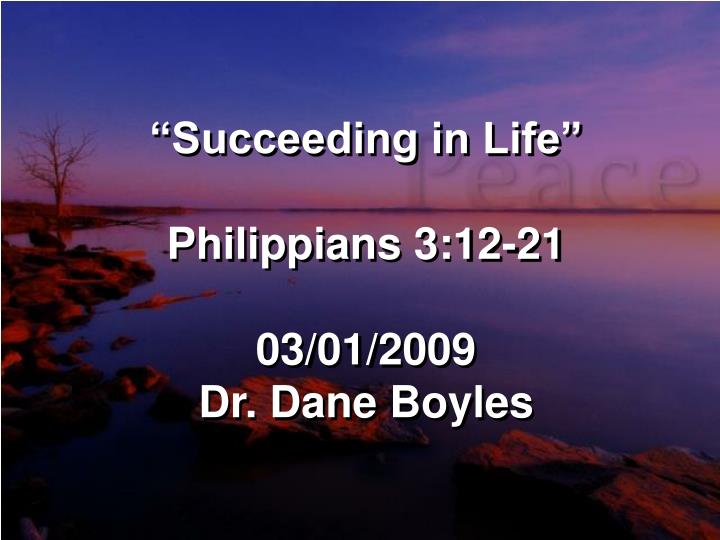 succeeding in life philippians 3 12 21 03 01 2009 dr dane boyles