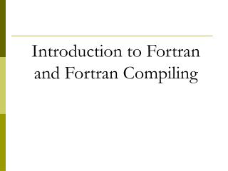 Introduction to Fortran and Fortran Compiling