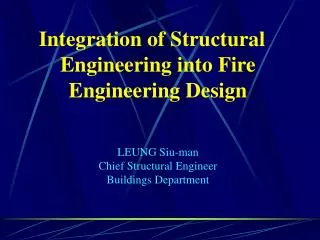 Integration of Structural Engineering into Fire Engineering Design LEUNG Siu-man Chief Structural Engineer Buildings Dep