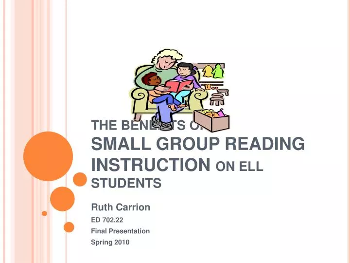 THE BENEFITS OF SMALL GROUP READING INSTRUCTION ON ELL STUDENTS