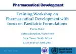 Training Workshop on Pharmaceutical Development with focus on Paediatric Formulations Protea Hotel Victoria Junction, Wa - slide 1