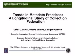 Trends in Metadata Practices: A Longitudinal Study of Collection Federation Carole L. Palmer, Oksana Zavalina, &amp; Me