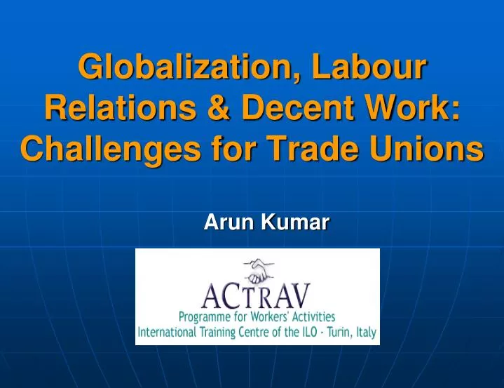 globalization labour relations decent work challenges for trade unions