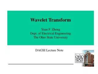 Wavelet Transform Yuan F. Zheng Dept. of Electrical Engineering The Ohio State University