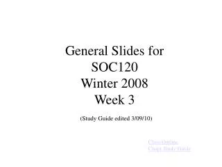 General Slides for SOC120 Winter 2008 Week 3 (Study Guide edited 3/09/10)