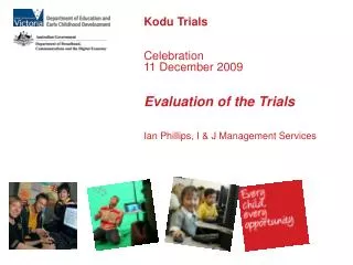 Kodu Trials Celebration 11 December 2009 Evaluation of the Trials Ian Phillips, I &amp; J Management Services