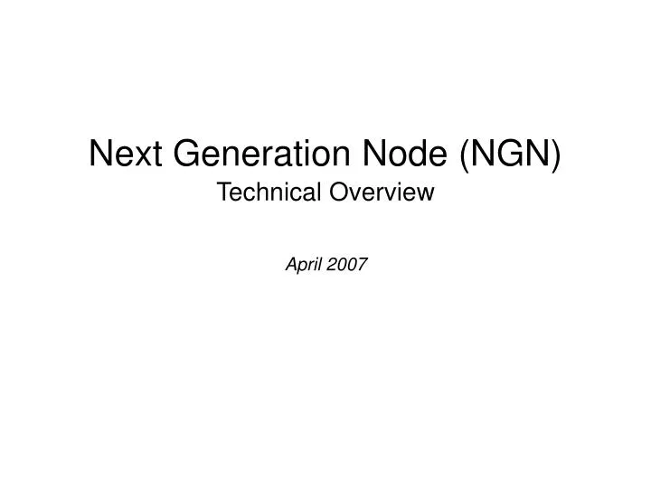 next generation node ngn technical overview april 2007