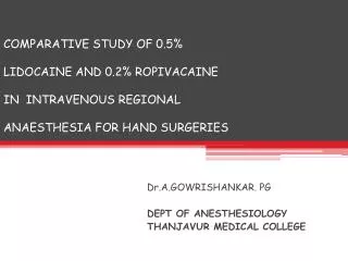 COMPARATIVE STUDY OF 0.5% LIDOCAINE AND 0.2% ROPIVACAINE IN INTRAVENOUS REGIONAL ANAESTHESIA FOR HAND SURGERIES