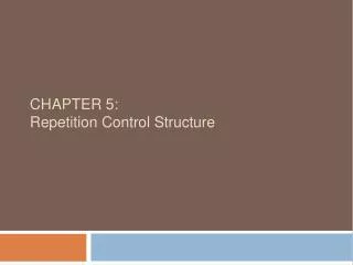 CHAPTER 5: Repetition Control Structure