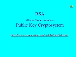 RSA ( Rivest, Shamir, Adleman) Public Key Cryptosystem http://www.rsasecurity.com/rsalabs/faq/3-1.html