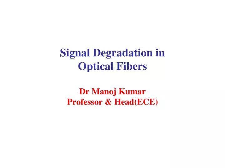 signal degradation in optical fibers dr manoj kumar professor head ece