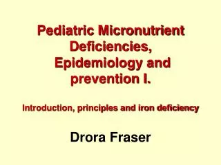 Pediatric Micronutrient Deficiencies, Epidemiology and prevention I. Introduction, principles and iron deficiency Dror