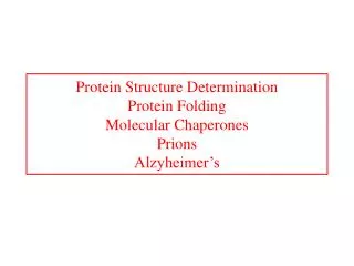 Protein Structure Determination Protein Folding Molecular Chaperones Prions Alzyheimer’s