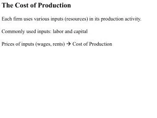 The Cost of Production Each firm uses various inputs (resources) in its production activity. Commonly used inputs: labor